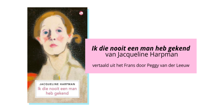 Ik die nooit een man heb gekend van Jacqueline Harpman, vertaald door Peggy van der Leeuw